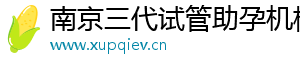 南京三代试管助孕机构	